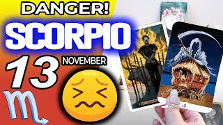 Scorpio ♏️😖 DANGER 🔴SOMETHING SERIOUS IS HAPPENING❌ horoscope for today NOVEMBER 13 2024 ♏️ tarot [upl. by Wildee67]