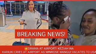 💔😭WOIYE DRAMA AT AIRPORT KEZIAH WA KARIUKI AKIRIRAA MAITHORI THUTHA WA GUTIGWO NI WINROSE WANGUI [upl. by Kauffmann]