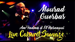 Mourad Guerbas  Am Fadma d el Hasnaoui LIVE CABARET SAUVAGE [upl. by Kenway]