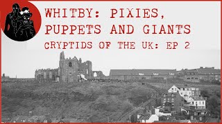 5 More Whitby Cryptid Stories from Pixie to Puppets  Cryptids of the UK Episode 2 [upl. by Aribold]