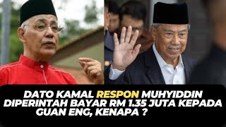 DATO KAMAL RESPON MUHYIDDIN DIPERINTAH BAYAR RM 135 JUTA KEPADA GUAN ENG KENAPA [upl. by Yelsel]