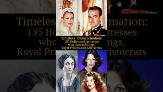 Timeless Transformation 135 Hollywood Actresses who Married Kings Royal Princes and Aristocrats [upl. by Cattan125]