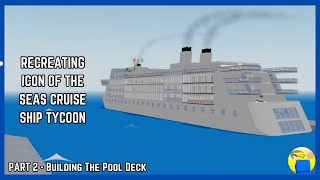 Recreating ICON OF THE SEAS In Cruise Ship Tycoon  Building The Pool Deck PART 2 [upl. by Ralli]