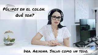 Pólipos en el colon Qué son Dra Ariadna Salud como un todo [upl. by Eibbor]