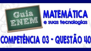 GUIA ENEM  Matemática  Comp 3  Q40 Atividades [upl. by Ahsekat]