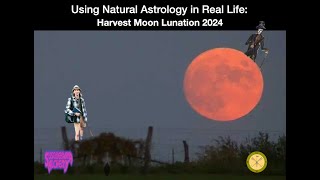 Using Natural Astrology in Real Life Harvest Moon Lunation 2024 [upl. by Eba331]