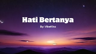 Hati Bertanya  Lirik Video  By  VibeKita [upl. by Thackeray]