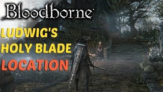 Bloodborne  Ludwigs Holy Blade Location How To Get Ludwigs Sword [upl. by Cartwright]