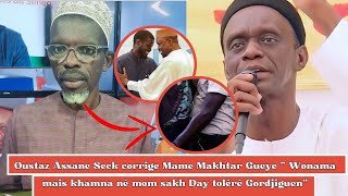 Oustaz Assane SECK Corrige Mame Makhtar Gueye quotWonama mais Khamna Né Mom Sakh Day Toléré Gordjiguenquot [upl. by Auod]