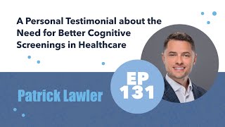 131  Patrick Lawler  A Personal Story about the Need for Better Cognitive Screenings in Healthcare [upl. by Marigold]