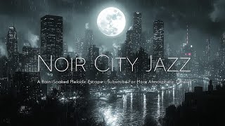 Rainy Night in Noir City  An Atmospheric Jazz Noir Soundscape  Relaxing Moonlit Urban Ambience [upl. by Coltson]