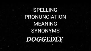 DOGGEDLY Spelling Pronunciation Meaning Synonyms [upl. by Adihahs158]