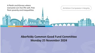 Aberfeldy Common Good Fund Committee 25 November 2024 [upl. by Laundes194]