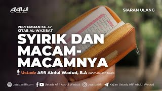 37 SYIRIK DAN MACAMMACAMNYA  Ustadz Afifi Abdul Wadud BA حفظه الله [upl. by Aynotel]