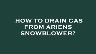 How to drain gas from ariens snowblower [upl. by Ausoj]