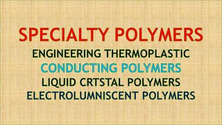 Speciality polymers  engineering thermoplastic  conducting polymer  liquid crystal polymer btech [upl. by Prochoras]