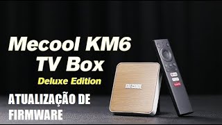 Atualização de Firmware para Mecool KM6 DELUXE BUG FIX [upl. by Goodyear]