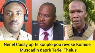 Nenel Cassy ap fè konplo pou revoke Komisè Muscadin daprè Teriel Thelus [upl. by Delanos]