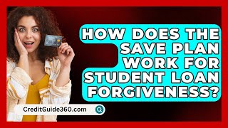 How Does the SAVE Plan Work for Student Loan Forgiveness  CreditGuide360com [upl. by Ellek]