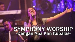 Symphony Worship  Dengan Apa Kan Kubalas  Lagu Rohani [upl. by Anileda]