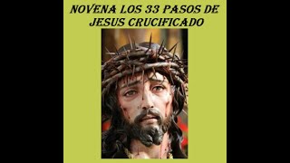 NOVENA LOS 33 PASOS DE JESUS CRUCIFICADO MUY MILAGROSA [upl. by Margalo]