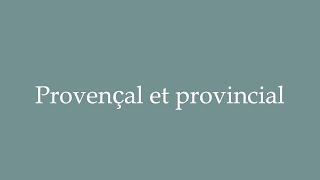 How to Pronounce Provençal et provincial Provençal and provincial Correctly in French [upl. by Kean]