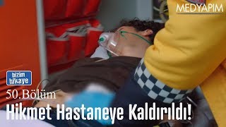 Hikmeti hastaneye kaldırdılar  Bizim Hikaye 50 Bölüm [upl. by Aramanta]