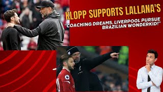 Klopp Supports Lallanas Coaching Dreams Liverpool Pursue Brazilian Wonderkid [upl. by Limaj]