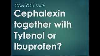 Can you take Cephalexin together with Tylenol or ibuprofen [upl. by Adall640]