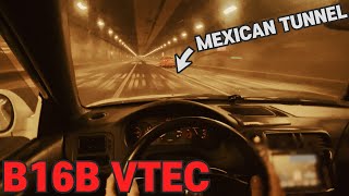 B16B VTEC KICKED IN MEXICAN TUNNEL [upl. by Obnukotalo]