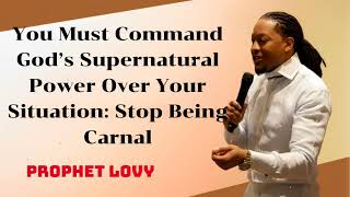 Prophet Lovy  You Must Command God’s Supernatural Power Over Your Situation Stop Being Carnal [upl. by Illoh694]