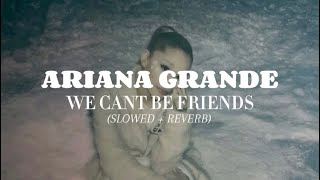 ARIANA GRANDE ‘WE CANT BE FRIENDS’ SLOWED  REVERB [upl. by Arta]