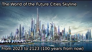 World of the Future Cities Skyline Year by Year 100 years from now 20232123 [upl. by Lynnea203]