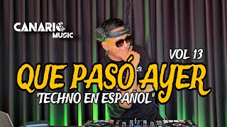 QUE PASÓ AYER VOL 13 “TECHNO EN ESPAÑOL” DJ CANARIO TIRA PARA ARRIBA ELÉCTRICA SALSA NOSE ETC [upl. by Shirk421]