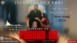 Sushant KC  Parkha Na Slowed amp Reverb  ft Jhuma Limbu New song 2024 SushantKC [upl. by Aseeral]