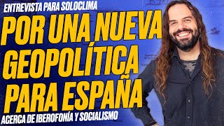 ¿Qué GEOPOLÍTICA necesita ESPAÑA Entrevista para EliasGrima sobre Iberofonía y Socialismo [upl. by Ames46]