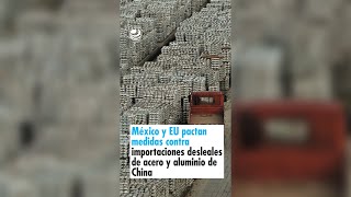 México y EU pactan medidas contra importaciones desleales de acero y aluminio de China [upl. by Willem720]