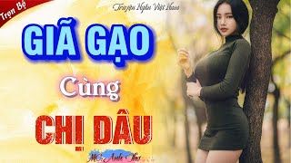 Nghe thử 1 lần nhớ mãi đến già quotGIÃ GẠO CÙNG CHỊ DÂUquot  Chuyện tình vụng trộm mới nhất [upl. by Annayak]