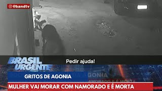 Gritos da agonia mulher vai morar com namorado e é morta  Brasil Urgente [upl. by Orihakat802]