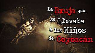 LA BRUJA QUE ATERRORIZÓ A COYOACÁN  LEYENDAS DE LA CIUDAD DE MÉXICO  VOCES MUERTAS  VM [upl. by Evin]