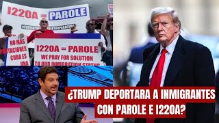 ABOGADO EXPLICA ¿TRUMP DEPORTARA a Inmigrantes con PAROLE E I220A [upl. by Nyladam]