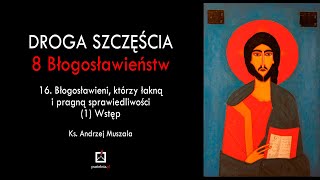 ks Andrzej Muszala  16 Błogosławieni którzy łakną i pragną sprawiedliwości 1 Wstęp [upl. by Katsuyama21]