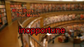 What does inopportune mean [upl. by Leschen]