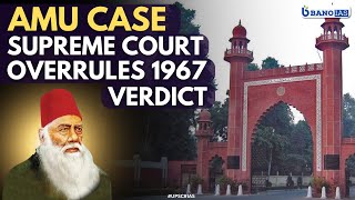 Aligarh Muslim University Case Supreme Court Overrules 1967 Verdict upsc ias amu banoias [upl. by Dorahs410]