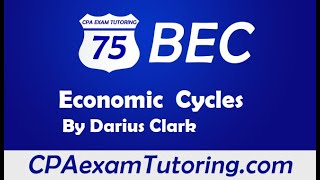 2020 CPA BEC ExamEconomic Cycles i75 CPA Review Darius ClarkCPAexamTutoringcom [upl. by Vivia]