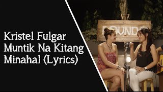 Kristel Fulgar  Muntik Na Kitang Minahal Lyrics [upl. by Lunette474]