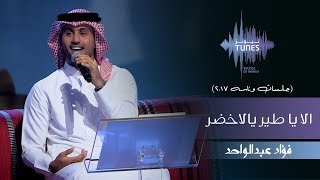 فؤاد عبدالواحد  الا يا طير يالاخضر جلسات وناسه  2017 [upl. by Davy]