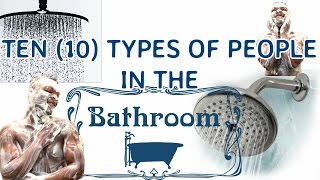 TEN 10 TYPES OF PEOPLE IN THE BATHROOM [upl. by Butterworth]