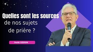 Quelles sont les sources de nos sujets de prière   David Cizeron [upl. by Dunc]