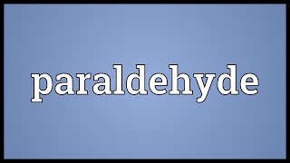 Paraldehyde Meaning [upl. by Reace]